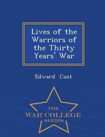 Cover for Edward Cust · Lives of the Warriors of the Thirty Years' War - War College Series (Paperback Book) (2015)