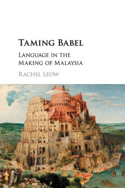 Cover for Leow, Rachel (University of Cambridge) · Taming Babel: Language in the Making of Malaysia (Paperback Book) (2018)