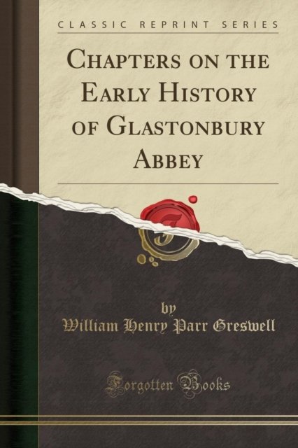 Cover for William Henry Parr Greswell · Chapters on the Early History of Glastonbury Abbey (Classic Reprint) (Paperback Book) (2018)