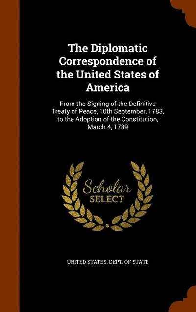 Cover for United States Dept of State · The Diplomatic Correspondence of the United States of America (Hardcover Book) (2015)