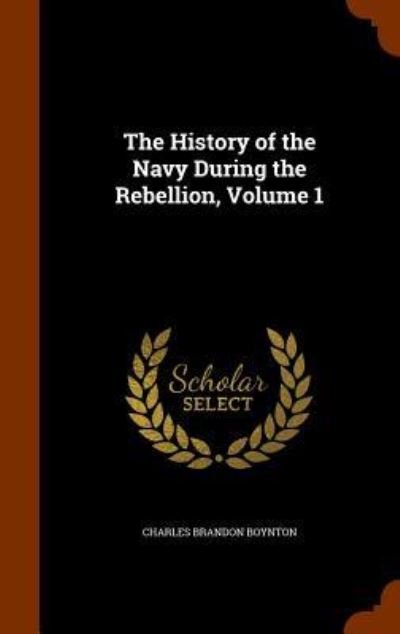 Cover for Charles Brandon Boynton · The History of the Navy During the Rebellion, Volume 1 (Hardcover Book) (2015)