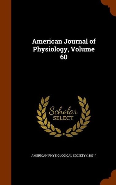 Cover for American Physiological Society · American Journal of Physiology, Volume 60 (Hardcover Book) (2015)