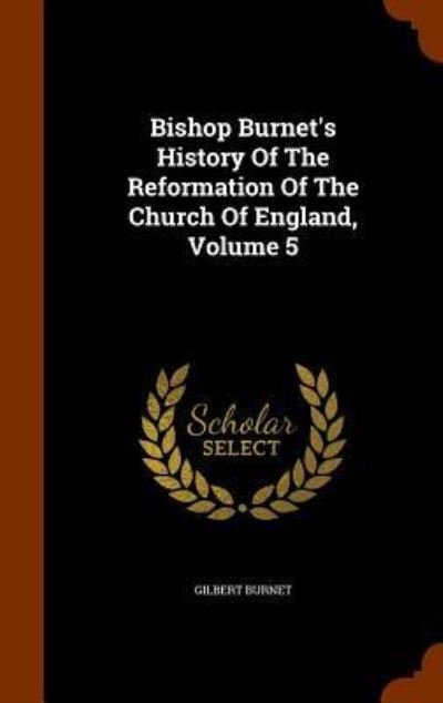 Cover for Gilbert Burnet · Bishop Burnet's History of the Reformation of the Church of England, Volume 5 (Hardcover Book) (2015)