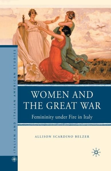 Cover for A. Belzer · Women and the Great War: Femininity under Fire in Italy - Italian and Italian American Studies (Paperback Book) [1st ed. 2010 edition] (2010)
