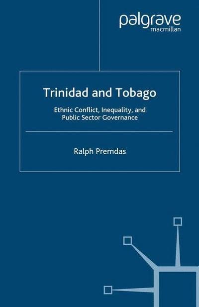 Cover for Ralph Premdas · Trinidad and Tobago: Ethnic Conflict, Inequality and Public Sector Governance - Ethnicity, Inequality and Public Sector Governance (Paperback Book) [1st ed. 2007 edition] (2007)