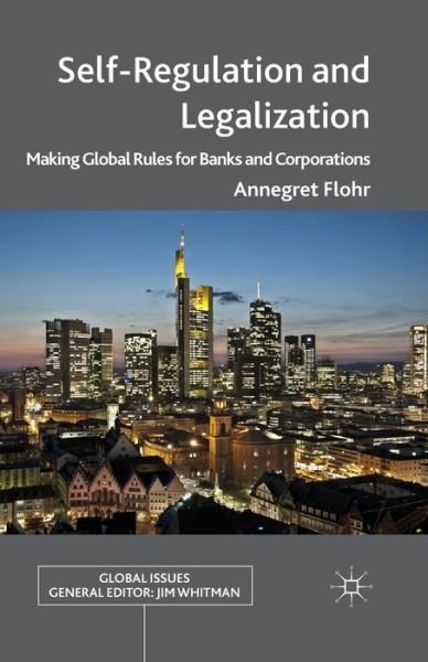 Cover for Annegret Flohr · Self-Regulation and Legalization: Making Global Rules for Banks and Corporations - Global Issues (Paperback Book) [1st ed. 2014 edition] (2014)