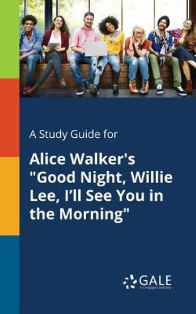 Cover for Cengage Learning Gale · A Study Guide for Alice Walker's "Good Night, Willie Lee, I'll See You in the Morning" (Paperback Book) (2017)