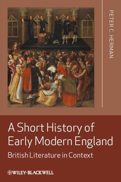 Cover for Herman, Peter C. (San Diego State University, USA) · A Short History of Early Modern England: British Literature in Context (Hardcover Book) (2011)