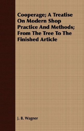Cover for J. B. Wagner · Cooperage; a Treatise on Modern Shop Practice and Methods; from the Tree to the Finished Article (Paperback Book) (2008)