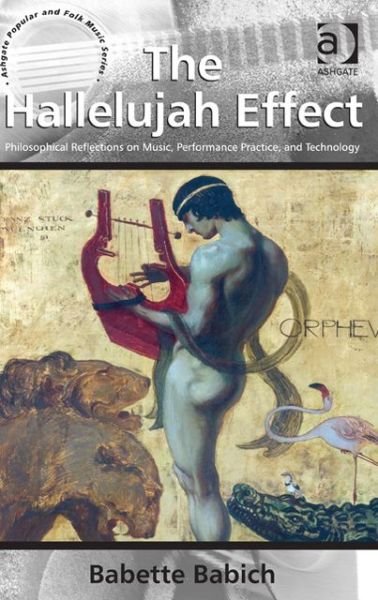 Cover for Babette Babich · The Hallelujah Effect: Philosophical Reflections on Music, Performance Practice, and Technology - Ashgate Popular and Folk Music Series (Hardcover Book) (2013)