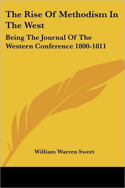 Cover for William Warren Sweet · The Rise of Methodism in the West: Being the Journal of the Western Conference 1800-1811 (Paperback Book) (2006)