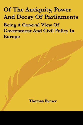 Cover for Thomas Rymer · Of the Antiquity, Power and Decay of Parliaments: Being a General View of Government and Civil Policy in Europe (Paperback Book) (2007)