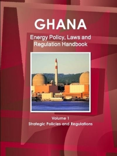 Cover for Inc Ibp · Ghana Energy Policy, Laws and Regulation Handbook Volume 1 Strategic Policies and Regulations (Paperback Book) (2011)