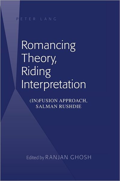 Cover for Romancing Theory, Riding Interpretation: (In)fusion Approach, Salman Rushdie (Hardcover Book) [New edition] (2012)