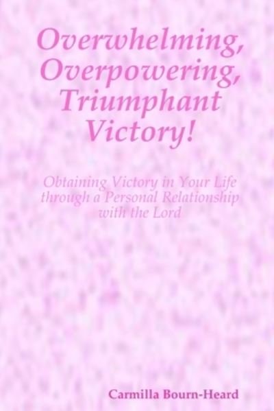 Cover for Carmilla Bourn-Heard · Overwhelming, Overpowering, Triumphant Victory! (Book) (2008)