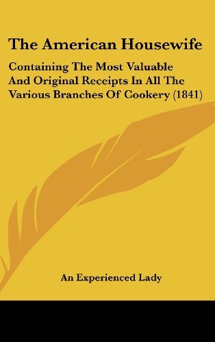Cover for An Experienced Lady · The American Housewife: Containing the Most Valuable and Original Receipts in All the Various Branches of Cookery (1841) (Hardcover Book) (2008)