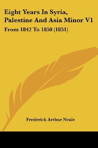 Cover for Frederick Arthur Neale · Eight Years in Syria, Palestine and Asia Minor V1: from 1842 to 1850 (1851) (Paperback Book) (2008)