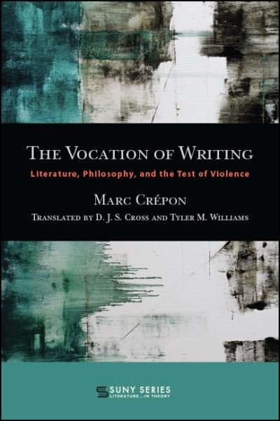 Cover for Marc Crepon · The Vocation of Writing: Literature, Philosophy, and the Test of Violence - SUNY series, Literature...in Theory (Paperback Book) (2019)