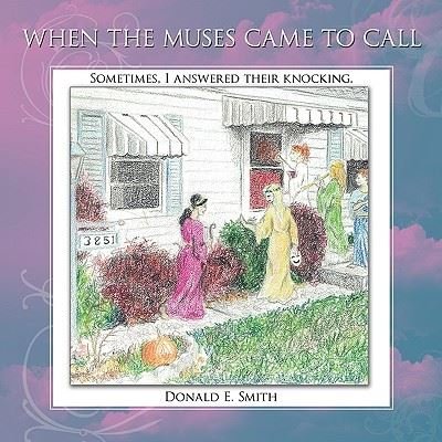 Cover for Donald E Smith · When the Muses Came to Call: Sometimes, I Answered Their Knocking. (Paperback Book) (2009)