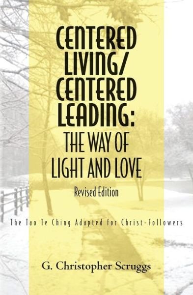 Cover for G Christopher Scruggs · Centered Living / Centered Leading: the Way of Light and Love: the Tao Te Ching Adapted for Christ-followers (Paperback Book) (2009)