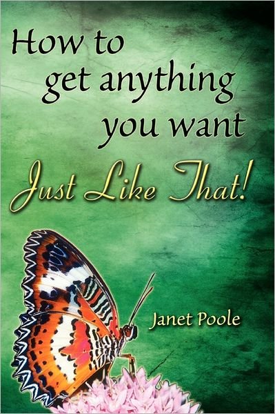 Cover for Janet Poole · Just Like That!: How to Get Anything You Want (Paperback Book) (2011)