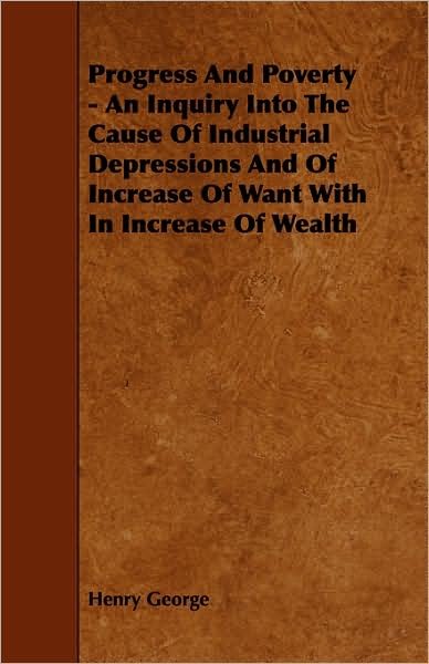 Cover for Henry George · Progress and Poverty - an Inquiry into the Cause of Industrial Depressions and of Increase of Want with in Increase of Wealth (Paperback Book) (2008)
