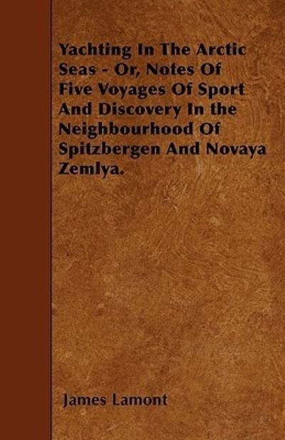 Cover for James Lamont · Yachting In The Arctic Seas - Or, Notes Of Five Voyages Of Sport And Discovery In the Neighbourhood Of Spitzbergen And Novaya Zemlya. (Paperback Book) (2010)