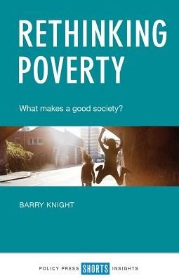Cover for Knight, Barry (Webb Memorial Trust) · Rethinking Poverty: What Makes a Good Society? (Paperback Book) (2017)