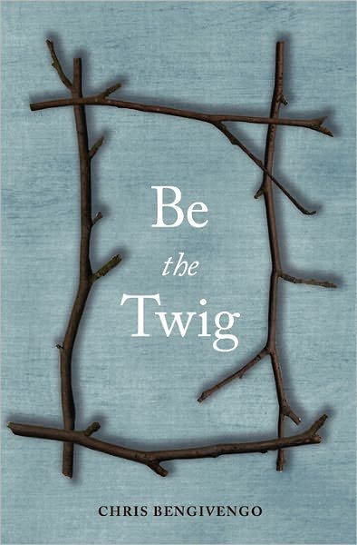 Cover for Chris Bengivengo · Be the Twig (Paperback Book) (2010)