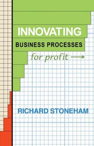 Cover for Richard Stoneham · Innovating Business Processes for Profit: How to Run a Process Program for Business Leaders (Paperback Book) (2015)