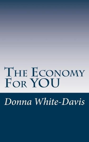 Cover for Donna White-davis · The Economy for You: a Few Thoughts on the Old Cyclical Problem of Economic Recessions and Depressions and How to End the Cycle. (Paperback Book) (2012)