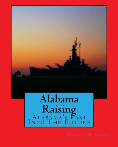 Cover for Cheyene Montana Lopez · Alabama Raising: Alabama's Past into the Future (Paperback Book) [Lrg edition] (2011)