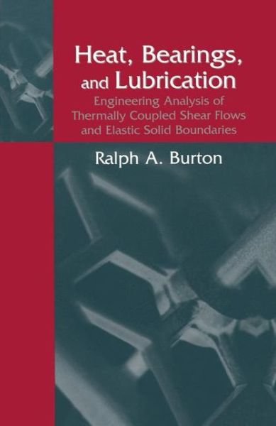 Cover for Ralph A. Burton · Heat, Bearings, and Lubrication: Engineering Analysis of Thermally Coupled Shear Flows and Elastic Solid Boundaries (Paperback Book) [Softcover reprint of the original 1st ed. 2000 edition] (2012)