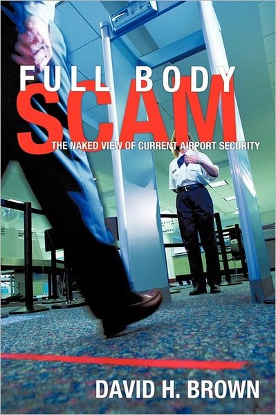 Cover for David H Brown · Full Body Scam: the Naked View of Current Airport Security (Paperback Book) (2011)