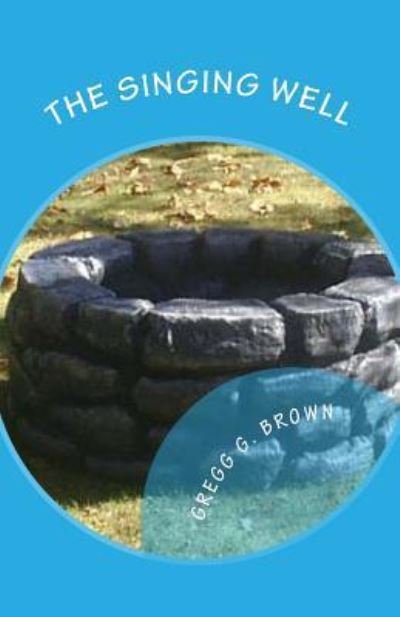 Cover for Gregg G Brown · The Singing Well (Paperback Book) (2011)