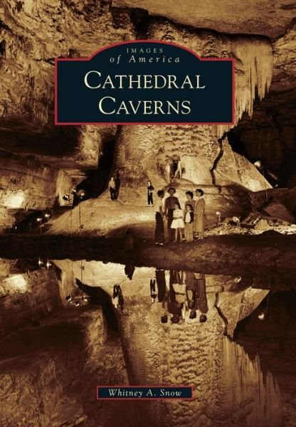 Cathedral Caverns - Whitney A. Snow - 图书 - Arcadia Publishing - 9781467124607 - 2017年2月27日
