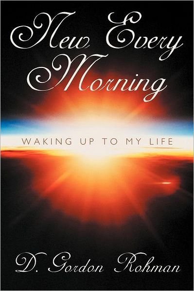 Cover for D. Gordon Rohman · New Every Morning: Waking Up to My Life (Paperback Book) (2012)