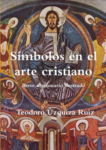 Cover for Teodoro Úzquiza Ruiz · Símbolos en el Arte Cristiano. Breve Diccionario Ilustrado (Book) (2012)