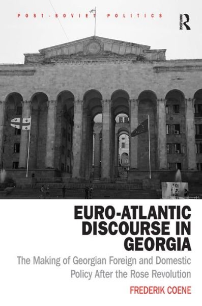 Cover for Frederik Coene · Euro-Atlantic Discourse in Georgia: The Making of Georgian Foreign and Domestic Policy After the Rose Revolution - Post-Soviet Politics (Hardcover Book) [New edition] (2016)