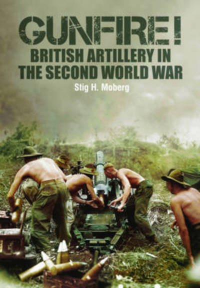 Cover for Stig H. Moberg · Gunfire!: British Artillery in World War II (Hardcover Book) (2017)