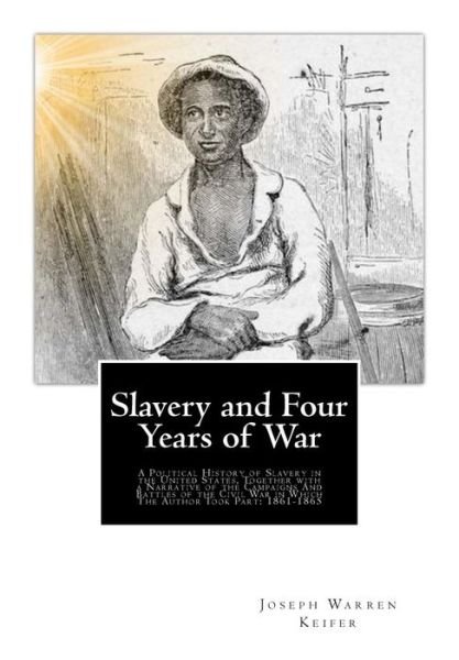 Cover for Joseph Warren Keifer · Slavery and Four Years of War: a Political History of Slavery in the United States, Together with a Narrative of the Campaigns and Battles of the Civ (Paperback Book) (2012)