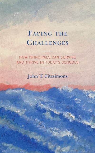 Cover for John T. Fitzsimons · Facing the Challenges: How Principals Can Survive and Thrive in Today’s Schools (Hardcover Book) (2019)