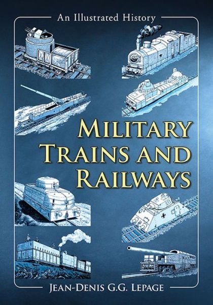 Cover for Jean-Denis G.G. Lepage · Military Trains and Railways: An Illustrated History (Paperback Book) (2017)