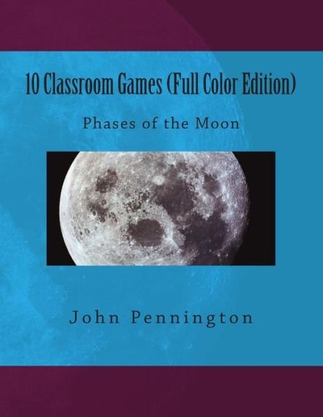Cover for John Pennington · 10 Classroom Games (Full Color Edition): Phases of the Moon (Paperback Book) (2012)