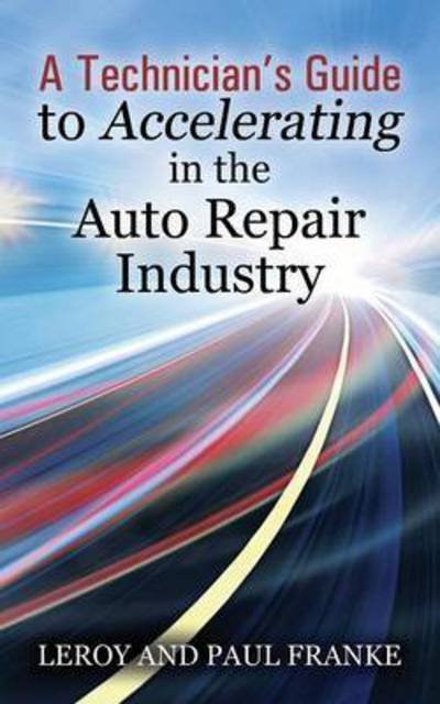 Cover for Leroy Franke · A Technician's Guide to Accelerating in the Auto Repair Industry (Paperback Book) (2015)