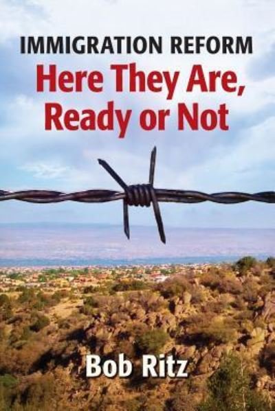 Cover for Bob Ritz · Immigration Reform: Here They Are Ready or Not (Paperback Book) (2012)
