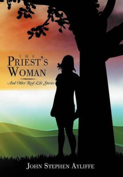 Cover for John Stephen Ayliffe · The Priest's Woman: And Other Real Life Stories (Hardcover Book) (2012)