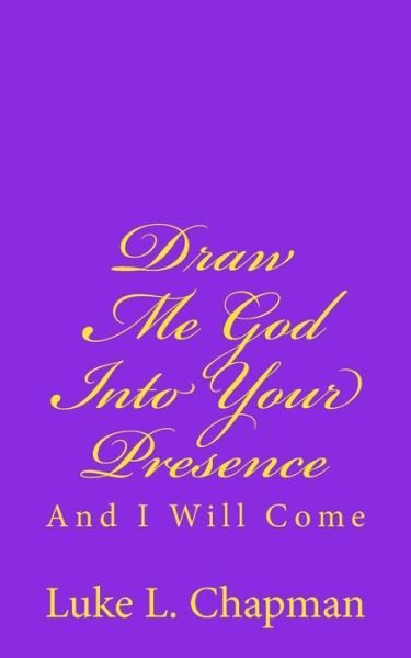 Cover for Luke L Chapman · Draw Me God into Your Presence and I Will Come (Paperback Book) (2012)
