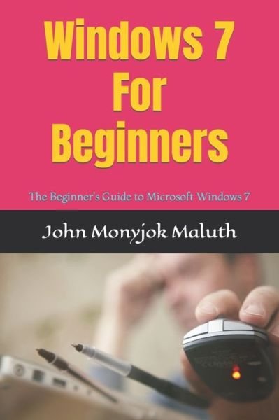 Cover for John Monyjok Maluth · Windows 7 for Beginners: the Beginner's Guide to Microsoft Windows 7 (Paperback Book) (2012)