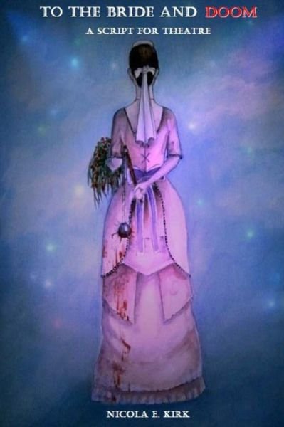 Cover for Nicola E Kirk · To the Bride and Doom: a Script for Theatre (Paperback Book) (2012)